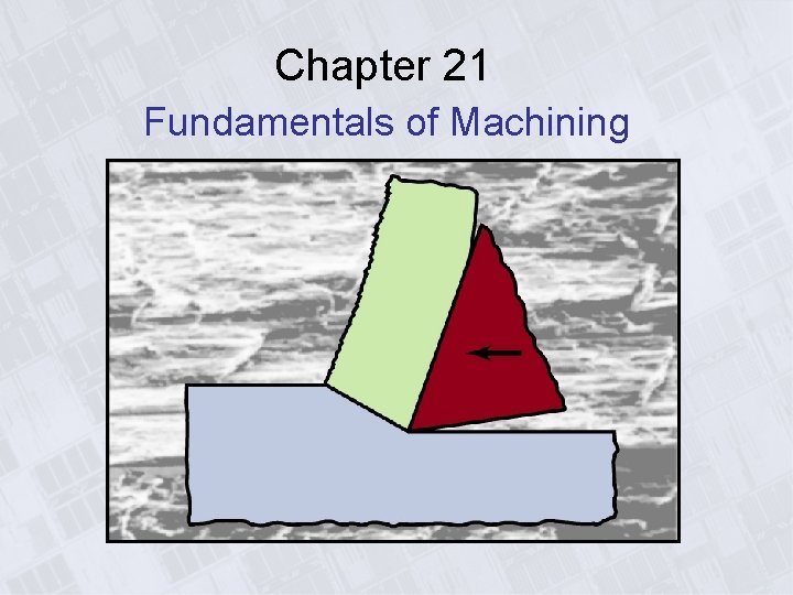 Chapter 21 Fundamentals of Machining Introduction to Cutting