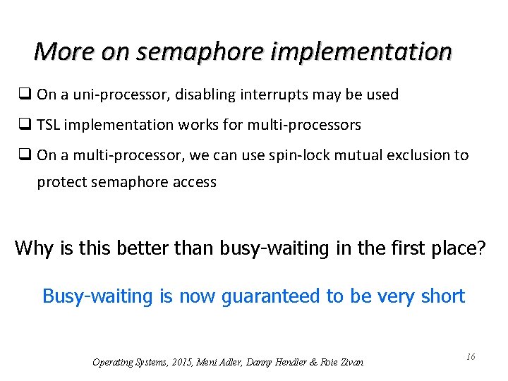 More on semaphore implementation q On a uni-processor, disabling interrupts may be used q