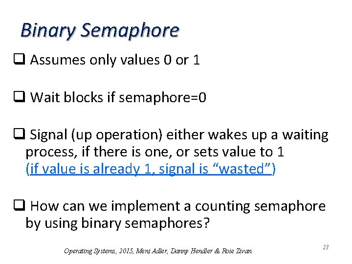 Binary Semaphore q Assumes only values 0 or 1 q Wait blocks if semaphore=0