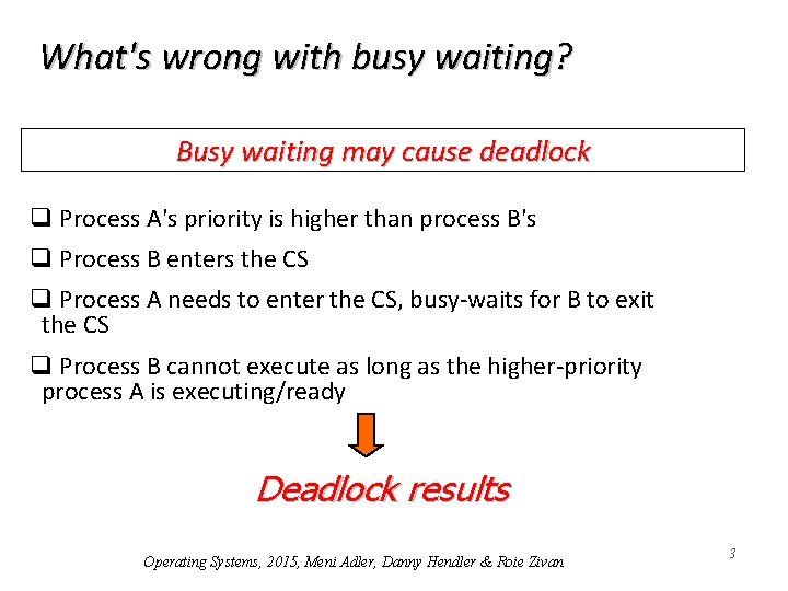 What's wrong with busy waiting? Busy waiting may cause deadlock q Process A's priority