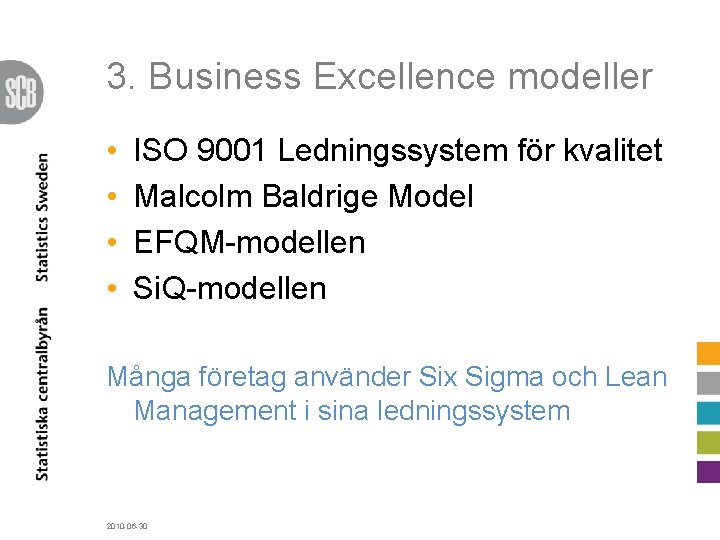 3. Business Excellence modeller • • ISO 9001 Ledningssystem för kvalitet Malcolm Baldrige Model