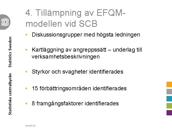 4. Tillämpning av EFQMmodellen vid SCB • Diskussionsgrupper med högsta ledningen • Kartläggning av