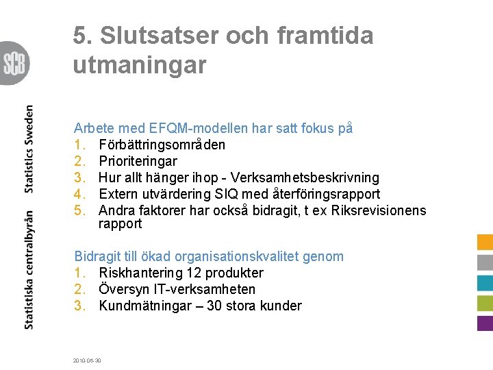 5. Slutsatser och framtida utmaningar Arbete med EFQM-modellen har satt fokus på 1. Förbättringsområden