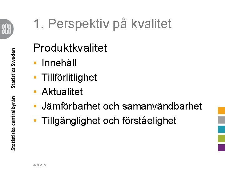 1. Perspektiv på kvalitet Produktkvalitet • • • Innehåll Tillförlitlighet Aktualitet Jämförbarhet och samanvändbarhet