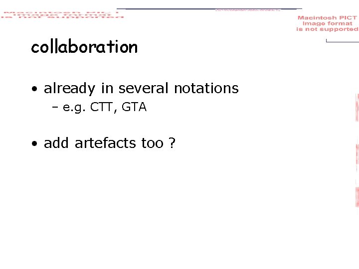 collaboration • already in several notations – e. g. CTT, GTA • add artefacts