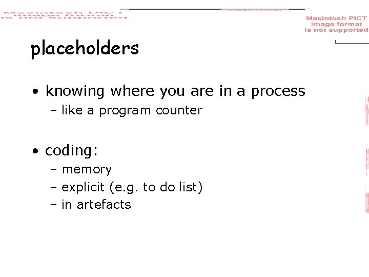 placeholders • knowing where you are in a process – like a program counter