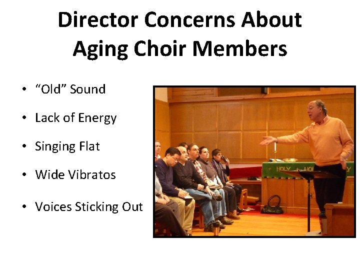 Director Concerns About Aging Choir Members • “Old” Sound • Lack of Energy • Director Concerns About Aging Choir Members • “Old” Sound • Lack of Energy •