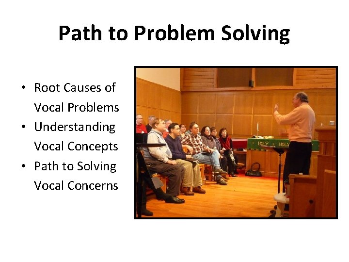 Path to Problem Solving • Root Causes of Vocal Problems • Understanding Vocal Concepts Path to Problem Solving • Root Causes of Vocal Problems • Understanding Vocal Concepts