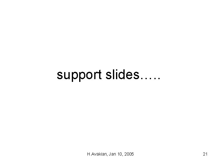 support slides…. . H. Avakian, Jan 10, 2005 21 