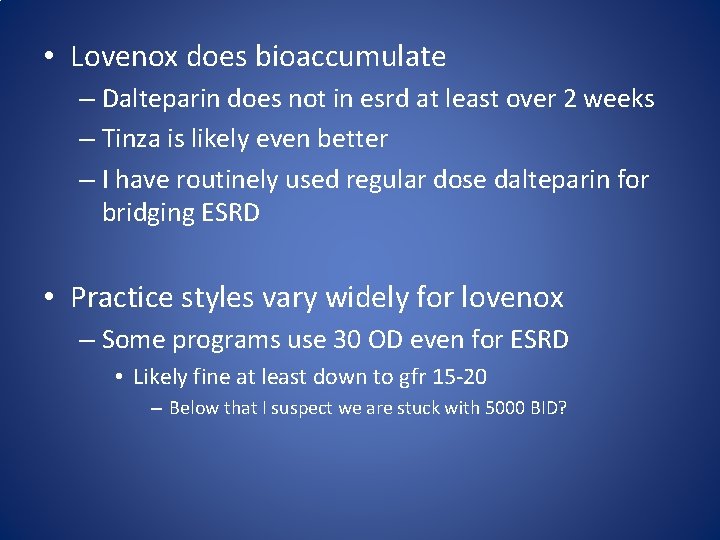  • Lovenox does bioaccumulate – Dalteparin does not in esrd at least over