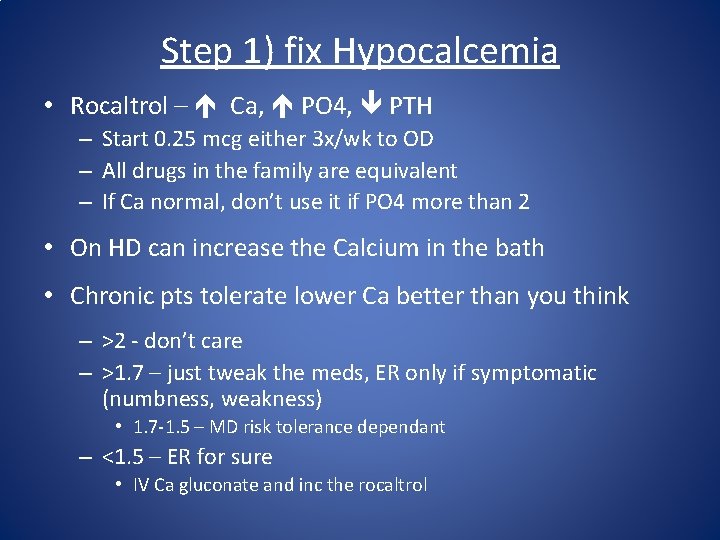 Step 1) fix Hypocalcemia • Rocaltrol – Ca, PO 4, PTH – Start 0.