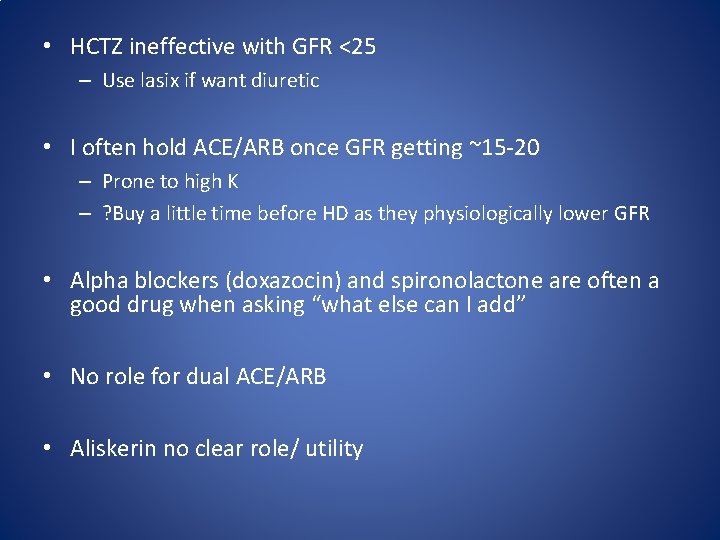  • HCTZ ineffective with GFR <25 – Use lasix if want diuretic •