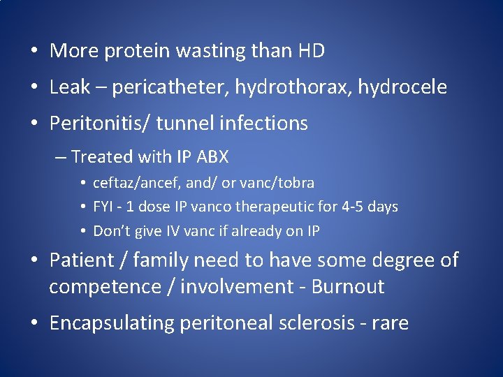 • More protein wasting than HD • Leak – pericatheter, hydrothorax, hydrocele •