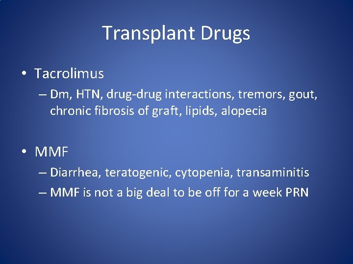 Transplant Drugs • Tacrolimus – Dm, HTN, drug-drug interactions, tremors, gout, chronic fibrosis of