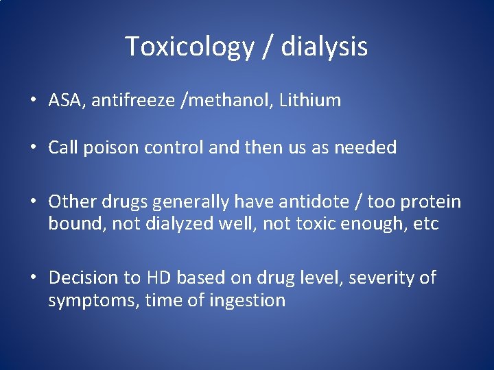 Toxicology / dialysis • ASA, antifreeze /methanol, Lithium • Call poison control and then