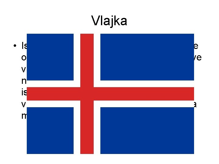 Vlajka • Islandská vlajka pochází z roku 1915, ale oficiální státním symbolem se stala