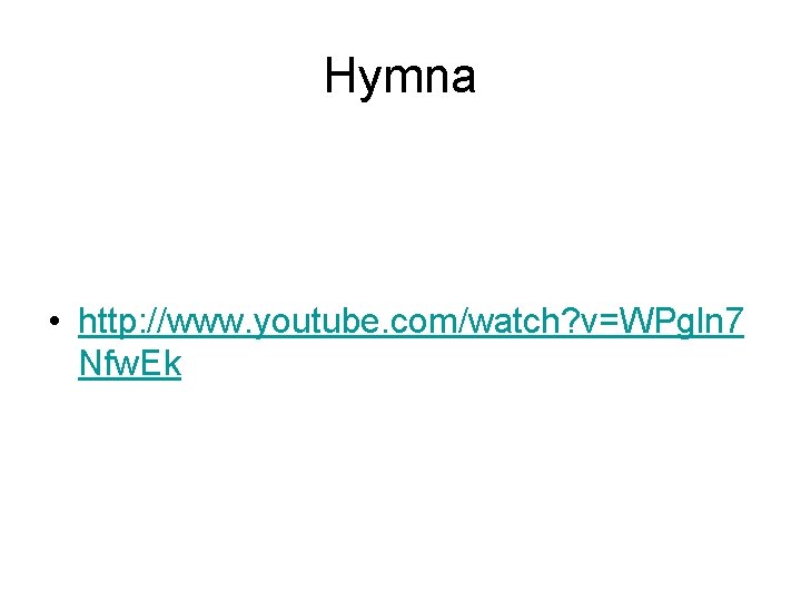 Hymna • http: //www. youtube. com/watch? v=WPgln 7 Nfw. Ek 