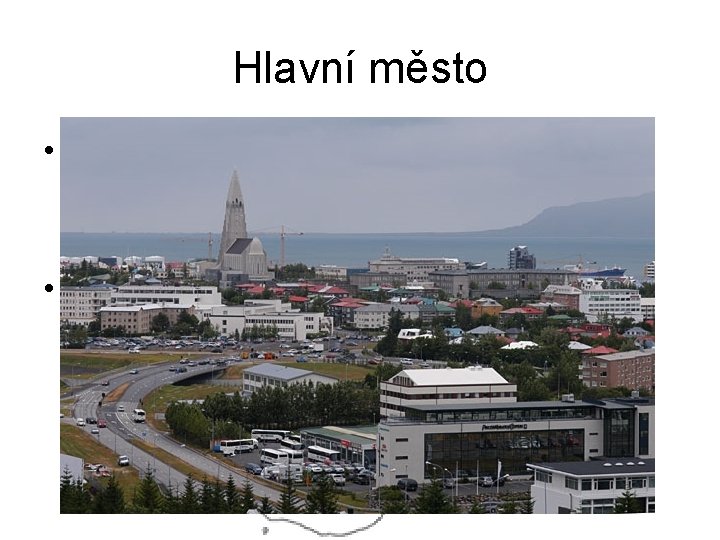 Hlavní město • Reykjavík • Leží na JZ pobřeží. Sídlo vzniklo v roce 874 Hlavní město • Reykjavík • Leží na JZ pobřeží. Sídlo vzniklo v roce 874