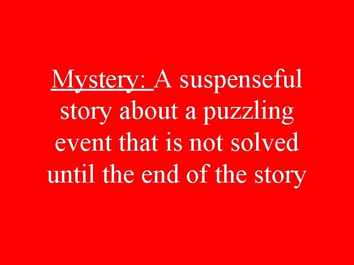 Mystery: A suspenseful story about a puzzling event that is not solved until the