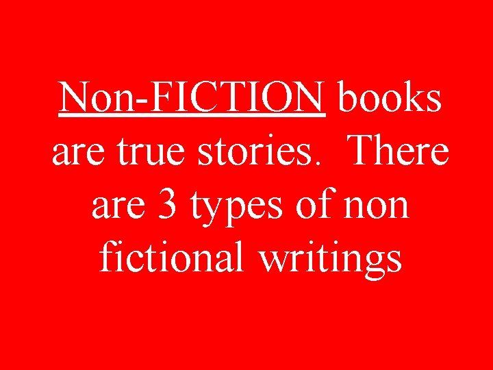 Non-FICTION books are true stories. There are 3 types of non fictional writings 