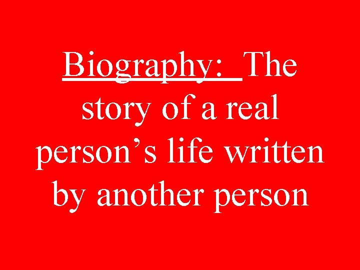 Biography: The story of a real person’s life written by another person 