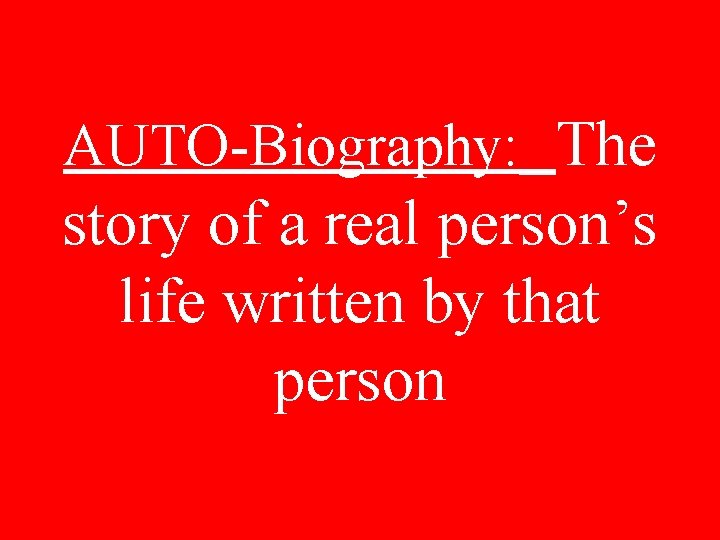 AUTO-Biography: The story of a real person’s life written by that person 