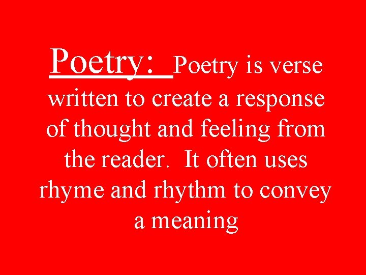 Poetry: Poetry is verse written to create a response of thought and feeling from