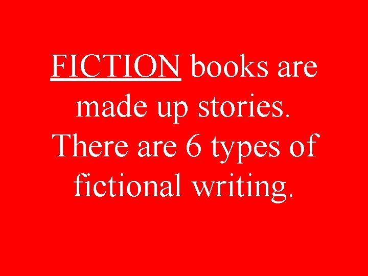 FICTION books are made up stories. There are 6 types of fictional writing. 