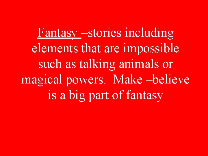 Fantasy –stories including elements that are impossible such as talking animals or magical powers.