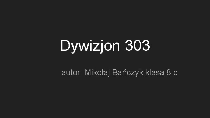 Dywizjon 303 autor: Mikołaj Bańczyk klasa 8. c 