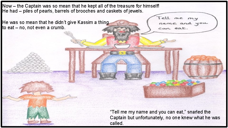 Now – the Captain was so mean that he kept all of the treasure