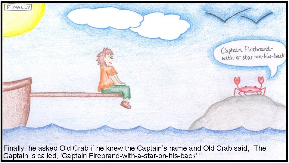 Finally, he asked Old Crab if he knew the Captain’s name and Old Crab