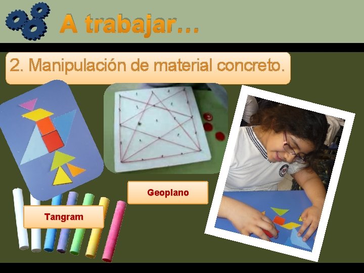 A trabajar… 2. Manipulación de material concreto. Geoplano Tangram 