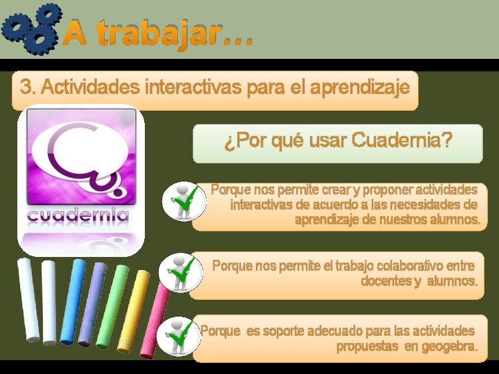 A trabajar… 3. Actividades interactivas para el aprendizaje ¿Por qué usar Cuadernia? Porque nos