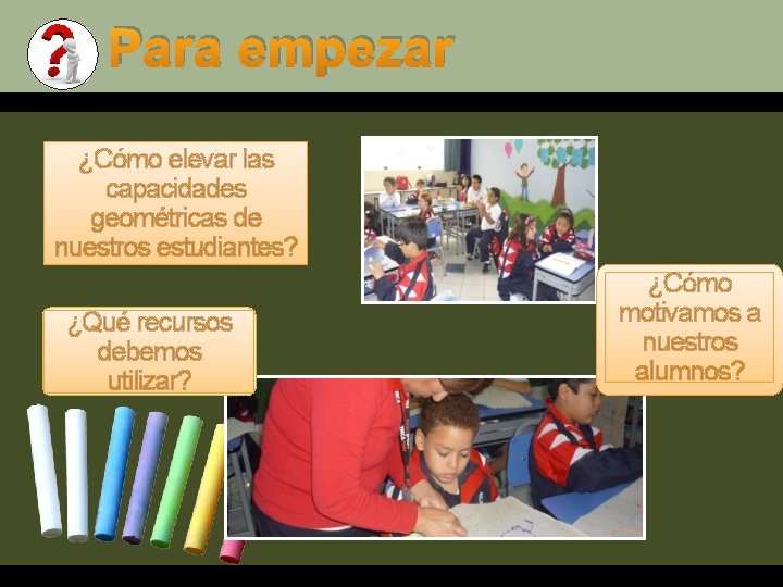 Para empezar ¿Cómo elevar las capacidades geométricas de nuestros estudiantes? ¿Qué recursos debemos utilizar?