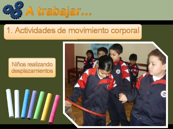 A trabajar… 1. Actividades de movimiento corporal Niños realizando desplazamientos 