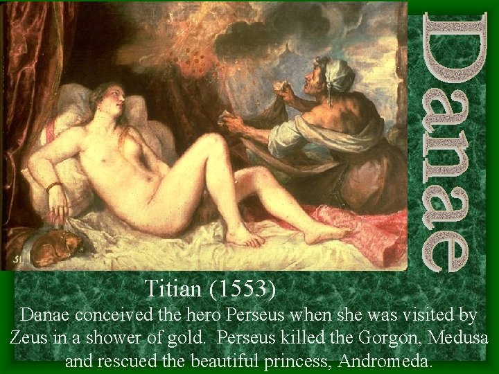 Titian (1553) Danae conceived the hero Perseus when she was visited by Zeus in Titian (1553) Danae conceived the hero Perseus when she was visited by Zeus in