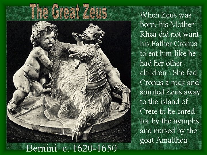 Bernini c. 1620 -1650 When Zeus was born, his Mother Rhea did not want Bernini c. 1620 -1650 When Zeus was born, his Mother Rhea did not want