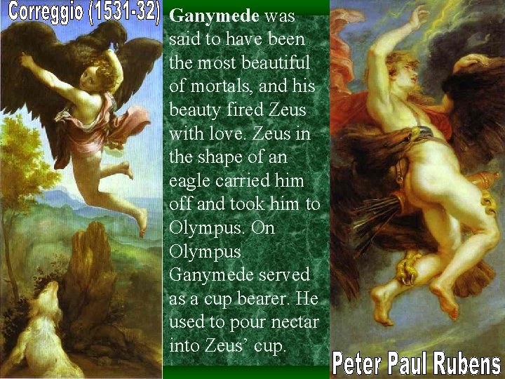 Ganymede was said to have been the most beautiful of mortals, and his beauty Ganymede was said to have been the most beautiful of mortals, and his beauty