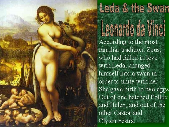 According to the most familiar tradition, Zeus, who had fallen in love with Leda, According to the most familiar tradition, Zeus, who had fallen in love with Leda,