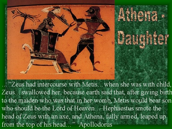 …”Zeus had intercourse with Metis…when she was with child, Zeus…swallowed her, because earth said …”Zeus had intercourse with Metis…when she was with child, Zeus…swallowed her, because earth said