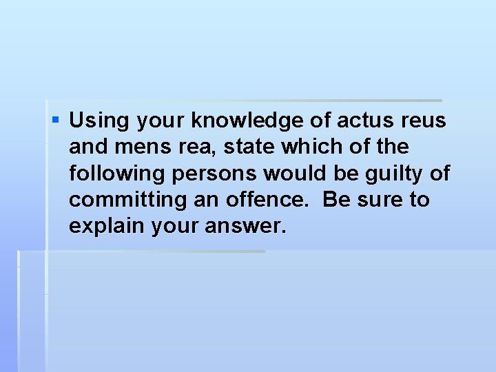 § Using your knowledge of actus reus and mens rea, state which of the