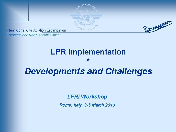 International Civil Aviation Organization European and North Atlantic Office LPR Implementation * Developments and