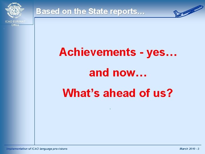 Based on the State reports… ICAO EUR/NAT Office Achievements - yes… and now… What’s