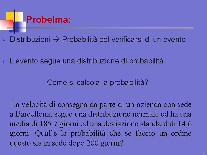 Probelma: Ø Distribuzioni Probabilità del verificarsi di un evento Ø L’evento segue una distribuzione