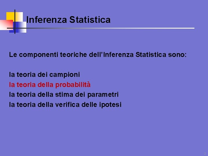 Inferenza Statistica Le componenti teoriche dell’Inferenza Statistica sono: la teoria dei campioni la teoria