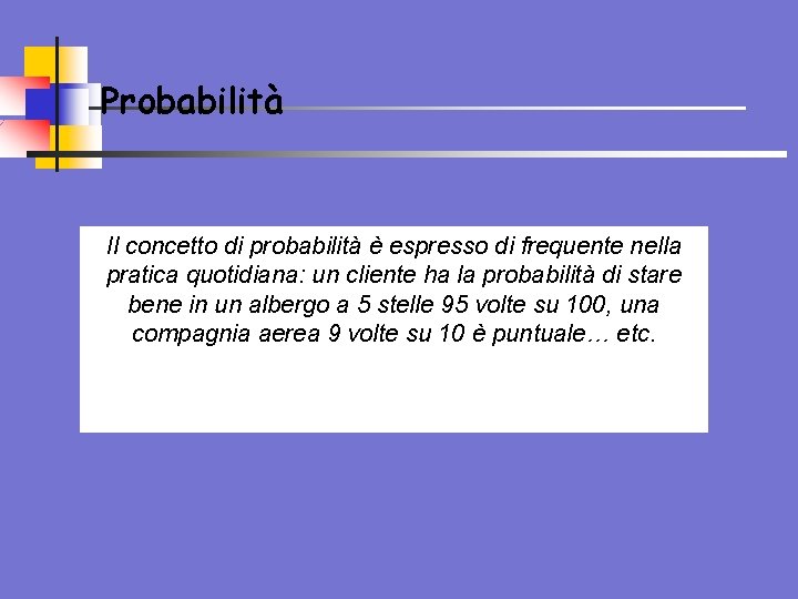 Probabilità Il concetto di probabilità è espresso di frequente nella pratica quotidiana: un cliente