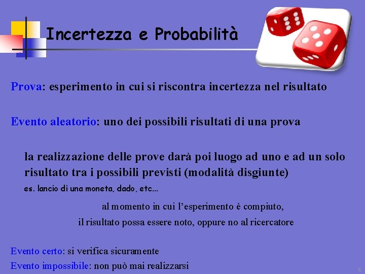 Incertezza e Probabilità Prova: esperimento in cui si riscontra incertezza nel risultato Evento aleatorio: