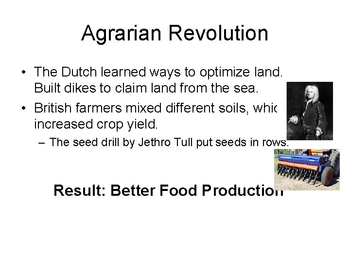 Agrarian Revolution • The Dutch learned ways to optimize land. Built dikes to claim