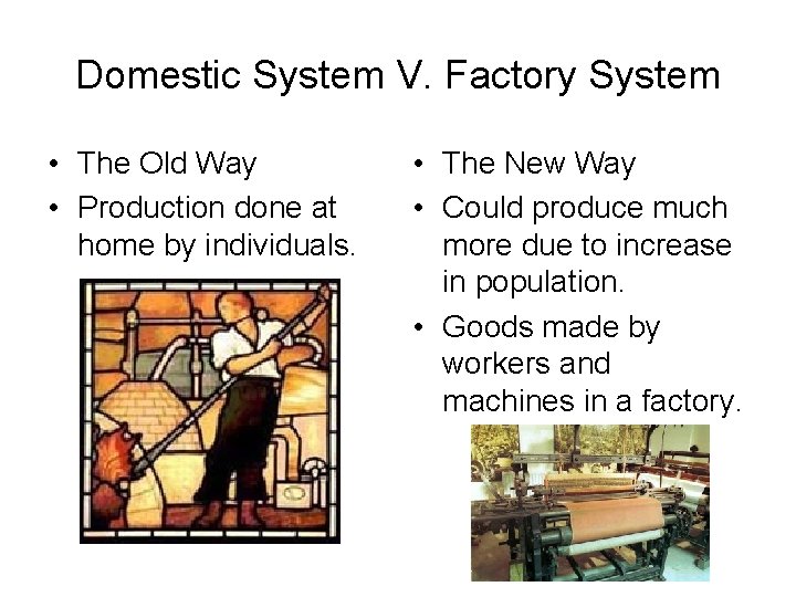 Domestic System V. Factory System • The Old Way • Production done at home
